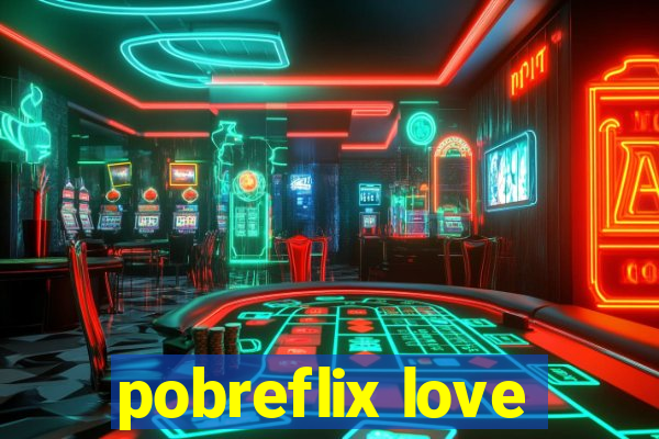 pobreflix love